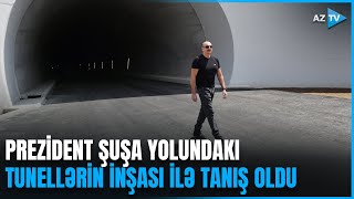 Prezident Əhmədbəyli-Füzuli-Şuşa yolunda süni qurğular və tunellərdə görülən işlərlə tanış oldu