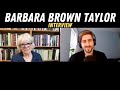 BARBARA BROWN TAYLOR on tribalism, Jesus, the Bible, suffering, mysticism, rejecting fame, and more!