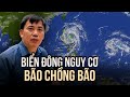 Bão chồng bão: Bão số 7 chưa tan, Biển Đông nguy cơ đón thêm bão số 8, 9