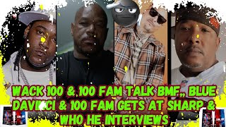 WACK 100 \u0026 100 FAM TALK BMF, BLUE DAVINCI \u0026 100 FAM GETS AT SHARP \u0026 WHO HE INTERVIEWS! CHIME IN 👇🏿😎