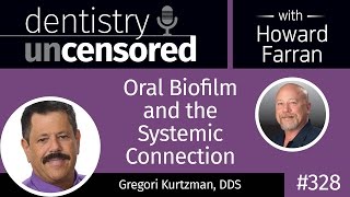 328 Oral Biofilm and the Systemic Connection with Gregori Kurtzman : Dentistry Uncensored