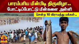 பாரம்பரிய மீன்பிடி திருவிழா..போட்டிப்போட்டு மீன்களை அள்ளி சென்ற 10 கிராமத்து மக்கள்..