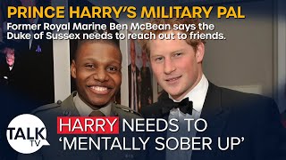 Prince Harry should 'mentally sober up', says friend and Royal Marine veteran Ben McBean