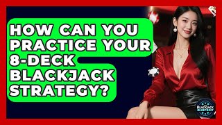 How Can You Practice Your 8-deck Blackjack Strategy? - The Blackjack Blueprint