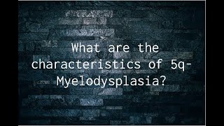 Hematology for Students: What are the characteristics of 5q- Myelodysplasia?