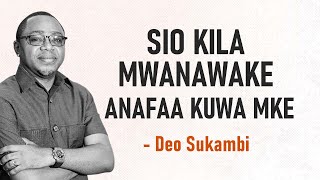 SIO KILA MWANAWAKE ANAFAA KUWA MKE | Deo Sukambi