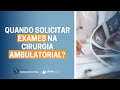 Quando solicitar exames na cirurgia ambulatorial