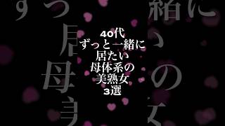 40代ずっと一緒に居たい母体系の美熟女3選