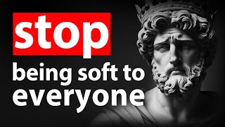 STOP Being SOFT To Everyone | Stoicism