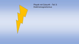 Physik mit Zukunft Teil 3 - Elektromagnetismus