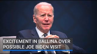 Big excitement in Ballina over possibility of Joe Biden visit