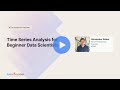 Time Series Analysis and Forecasting | Beginner Machine Learning Tutorial | Community Webinar