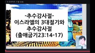 [주일설교 388 -S] 추수감사절- 이스라엘의 3대 절기와 추수감사절(출애굽기 23:14-17), 조은찬 목사, 예수선교회, Cho Eunchan