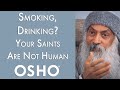 OSHO: Smoking, Drinking? Your Saints Are Not Human