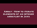 Array : How to iterate elements of an integer arraylist in Java