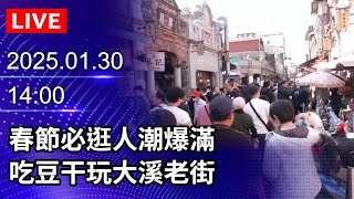 🔴【LIVE直播】春節必逛人潮爆滿　吃豆干玩大溪老街｜2025.01.30｜Taiwan News Live｜台灣のニュース生放送｜ 대만 뉴스 방송 @ChinaTimes