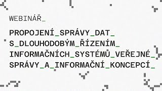 Webinář – Propojení správy dat s dlouhodobým řízením IS veřejné správy a informační koncepcí