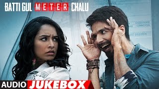 Full Album: Batti Gul Meter Chalu | Audio Jukebox | Shahid Kapoor | Shraddha Kapoor