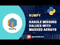 #12 NumPy | How to Handle Missing Values in NumPy with Masked Arrays