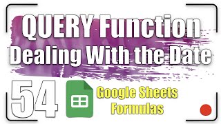 Dealing with the Date | QUERY Function 54