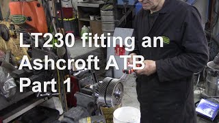 LT230 fitting an Ashcroft ATB part 1