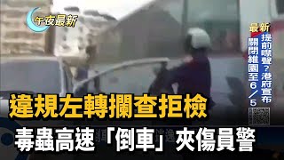 違規左轉攔查拒檢　等紅燈竟高速倒車「夾警」－民視新聞