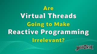 Are Virtual Threads Going to Make Reactive Programming Irrelevant?