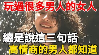 婚外玩過很多男人的女人，總是說這3句話，聰明男人都知道#情感 #心靈音藥