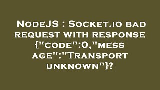 NodeJS : Socket.io bad request with response {"code":0,"message":"Transport unknown"}?