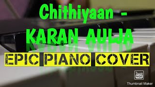 Chithiyaan - KARAN AULJA *EPIC PIANO COVER*