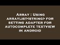 Array : Using arraylist string  for setting adapter for autocomplete textview in android
