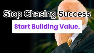 Stop Chasing Success, Start Building Value.