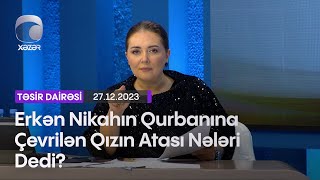 Erkən Nikahın Qurbanına Çevrilən Qızın Atası Nələri Dedi?