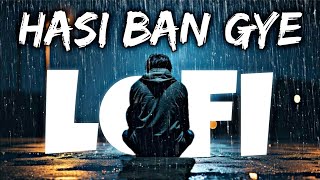 Hasi Ban Gaye 🥀- LoFi [ Slowed+ Reverb ]