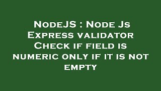 NodeJS : Node Js Express validator Check if field is numeric only if it is not empty