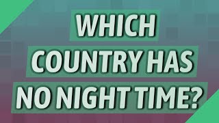 Which country has no night time?