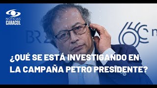 Abecé de las investigaciones a las presuntas irregularidades de la campaña Petro presidente