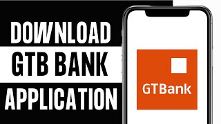 How to Download GTB Mobile Banking App 2024