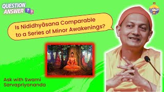 Ask Swami Sarvapriyanada: Is Nididhyāsana Comparable to a series of Minor Awakenings?