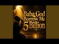 Baba God Borrow Me 5 Billion