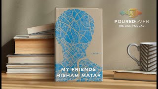 #PouredOver: Hisham Matar on My Friends