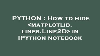 PYTHON : How to hide matplotlib.lines.Line2D in IPython notebook