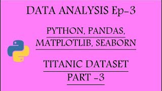 Data Analysis with Python, Pandas, Matplotlib and Seaborn Ep-3 | Titanic Pt-3 |