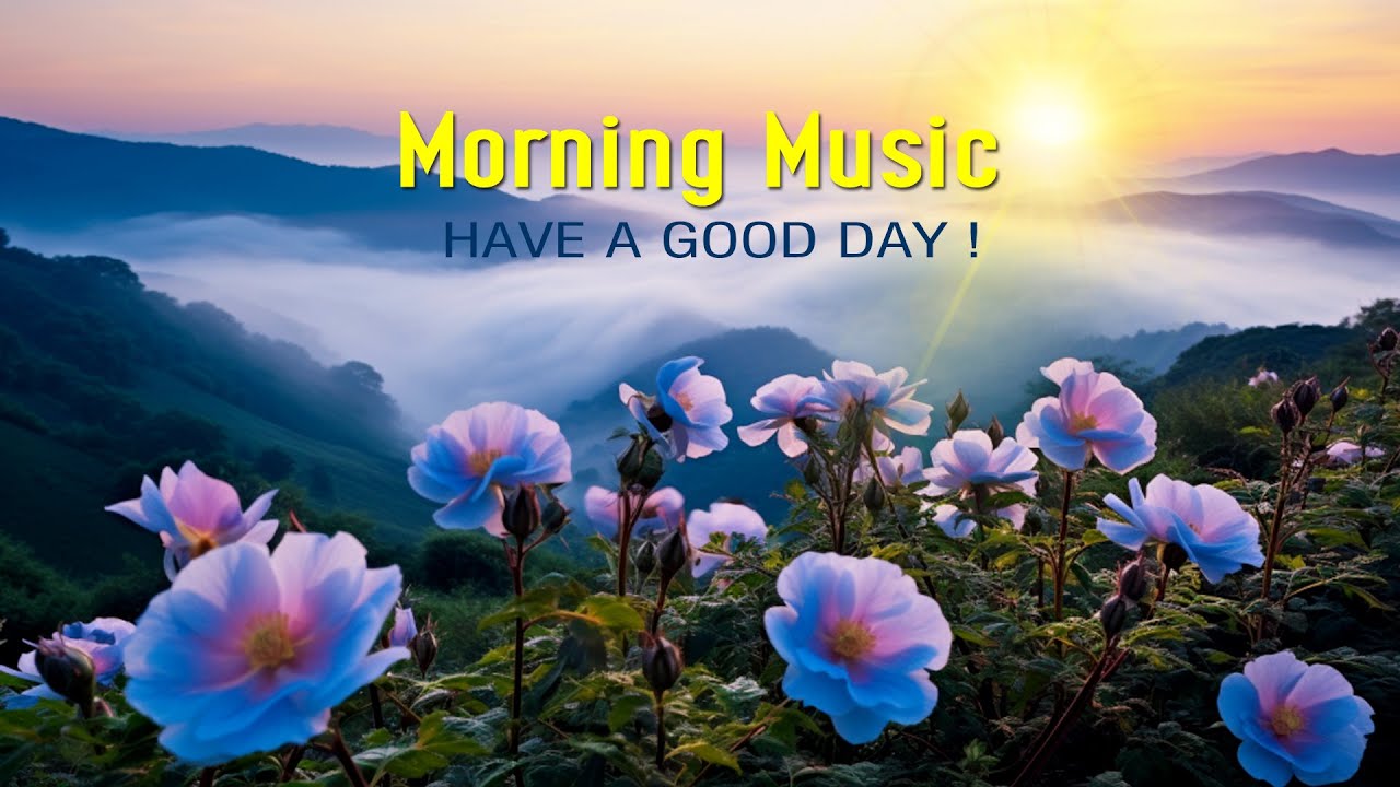 The Best Good Morning Music Wake Up Happy And Stress Relief