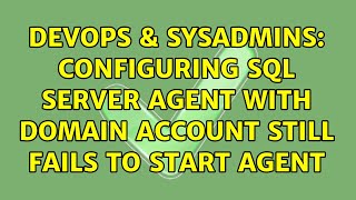 DevOps & SysAdmins: Configuring SQL Server Agent with domain account still fails to start Agent
