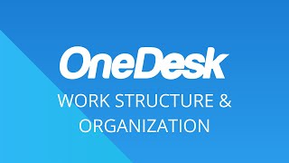 OneDesk - Getting Started: Work Structure \u0026 Organization