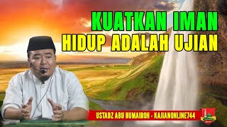 KUATKAN IMAN KARENA HIDUP ADALAH UJIAN/USTADZ ABU HUMAIROH @KajianOnline744