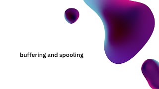 explain buffering and spooling