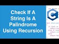 Check If A String Is A Palindrome Using Recursion | C Programming Example