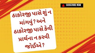 ઠાકોરજી પાસે શું ન માંગવું ? અને ઠાકોરજી પાસે કેવી પ્રાર્થના ન કરવી જોઈએ ?